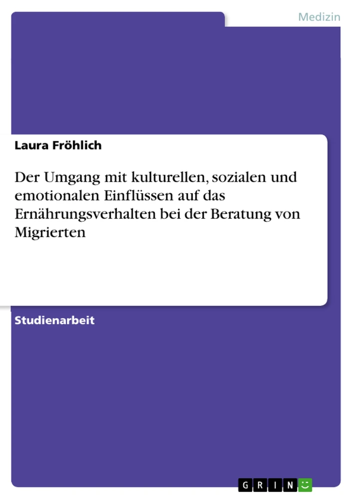 Title: Der Umgang mit kulturellen, sozialen und emotionalen Einflüssen auf das Ernährungsverhalten bei der Beratung von Migrierten