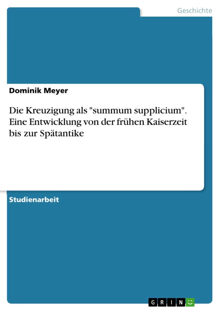 Titel: Die Kreuzigung als "summum supplicium". Eine Entwicklung von der frühen Kaiserzeit bis zur Spätantike