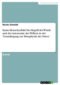 Titel: Kants Menschenbild: Der Begriff der Würde und der Autonomie des Willens in der "Grundlegung zur Metaphysik der Sitten"