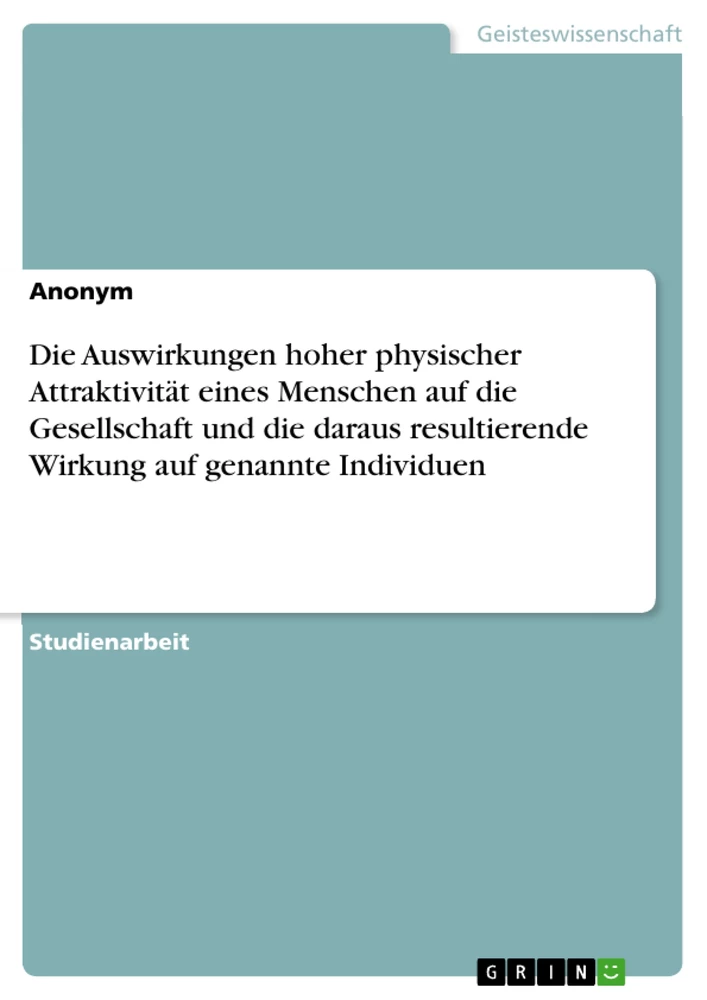 Titel: Die Auswirkungen hoher physischer Attraktivität eines Menschen auf die Gesellschaft und die daraus resultierende Wirkung auf genannte Individuen