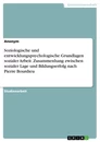 Titel: Soziologische und entwicklungspsychologische Grundlagen sozialer Arbeit. Zusammenhang zwischen sozialer Lage und Bildungserfolg nach Pierre Bourdieu