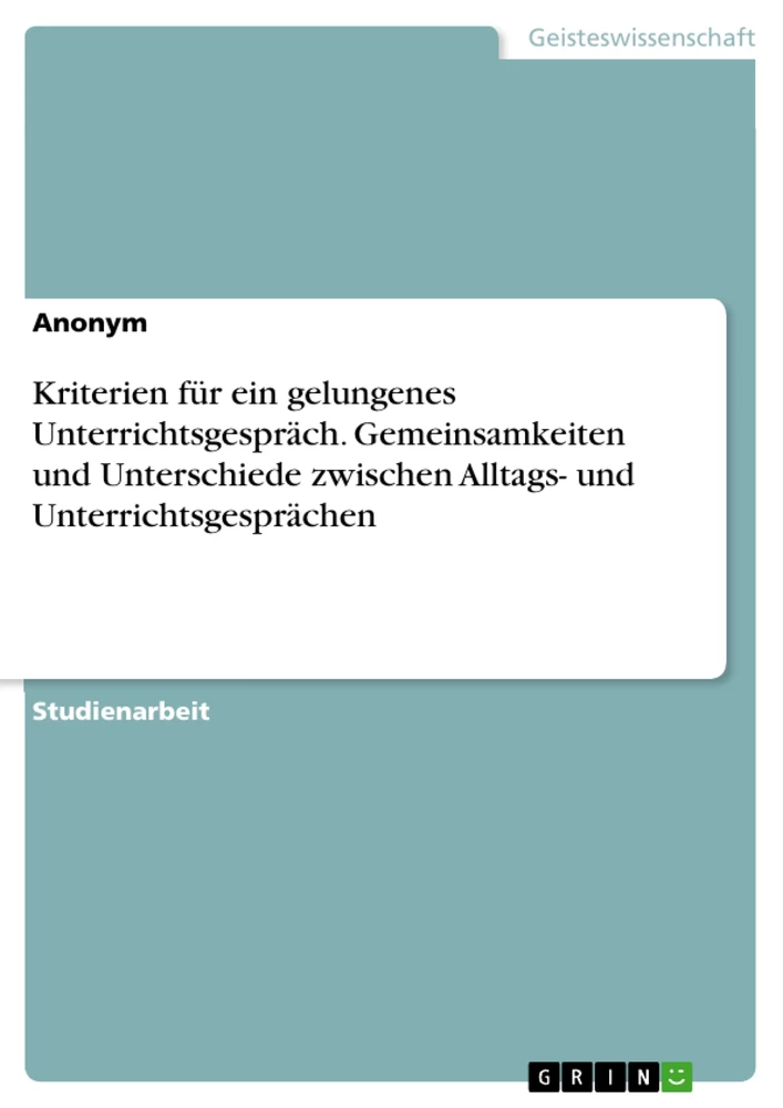Title: Kriterien für ein gelungenes Unterrichtsgespräch. Gemeinsamkeiten und Unterschiede zwischen Alltags- und Unterrichtsgesprächen