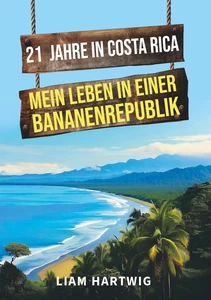 Titel: 21 Jahre in Costa Rica - Mein Leben in einer Bananenrepublik