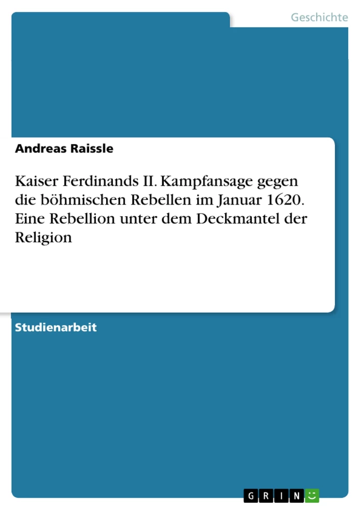 Title: Kaiser Ferdinands II. Kampfansage gegen die böhmischen Rebellen im Januar 1620. Eine Rebellion unter dem Deckmantel der Religion