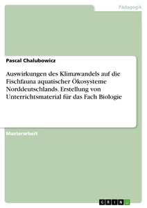 Titel: Auswirkungen des Klimawandels auf die Fischfauna aquatischer Ökosysteme Norddeutschlands. Erstellung von Unterrichtsmaterial für das Fach Biologie