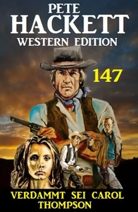 Titel: Verdammt sei Carol Thompson: Pete Hackett Western Edition 147