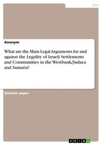 Titel: What are the Main Legal Arguments for and against the Legality of Israeli Settlements and Communities in the Westbank/Judaea and Samaria?