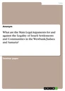 Titel: What are the Main Legal Arguments for and against the Legality of Israeli Settlements and Communities in the Westbank/Judaea and Samaria?