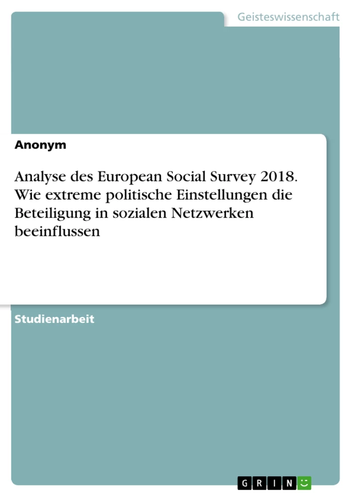 Titel: Analyse des European Social Survey 2018. Wie extreme politische Einstellungen die Beteiligung in sozialen Netzwerken beeinflussen