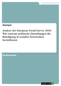 Titel: Analyse des European Social Survey 2018. Wie extreme politische Einstellungen die Beteiligung in sozialen Netzwerken beeinflussen