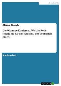 Title: Die Wannsee-Konferenz. Welche Rolle spielte sie für das Schicksal der deutschen Juden?