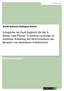 Titel: Lehrprobe im Fach Englisch für die 9. Klasse zum Thema "A student exchange to Australia: Schulung des Hörverstehens am Beispiel von Australiens Schulsystem"