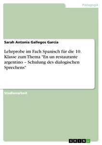 Titel: Lehrprobe im Fach Spanisch für die 10. Klasse zum Thema "En un restaurante argentino – Schulung des dialogischen Sprechens"