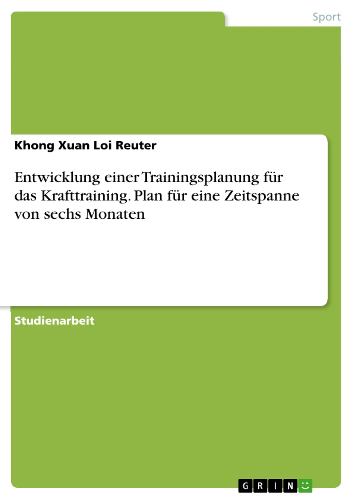 Titel: Entwicklung einer Trainingsplanung für das Krafttraining. Plan für eine Zeitspanne von sechs Monaten