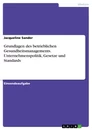 Titel: Grundlagen des betrieblichen Gesundheitsmanagements. Unternehmenspolitik, Gesetze und Standards