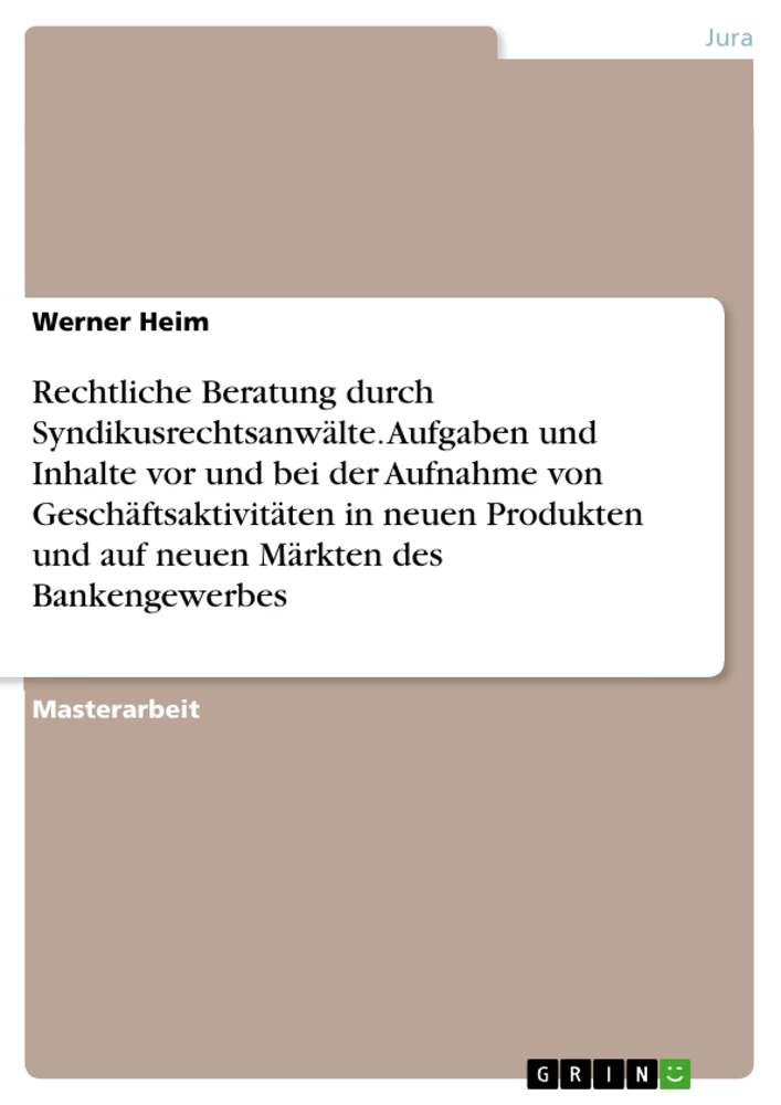 Título: Rechtliche Beratung durch Syndikusrechtsanwälte. Aufgaben und Inhalte vor und bei der Aufnahme von Geschäftsaktivitäten in neuen Produkten und auf neuen Märkten des Bankengewerbes