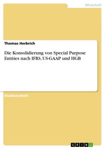 Titel: Die Konsolidierung von Special Purpose Entities nach IFRS, US-GAAP und HGB