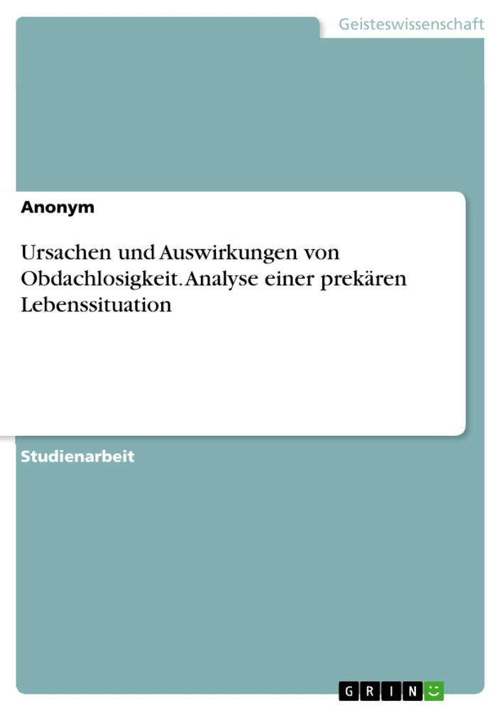 Titel: Ursachen und Auswirkungen von Obdachlosigkeit. Analyse einer prekären Lebenssituation