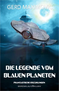 Titel: Die Legende vom Blauen Planeten: Phantastische Erzählungen