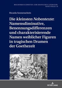 Title: Die «kleinsten Nebentexte»: Namensdiminutive, Benennungsdifferenzen und charakterisierende Namen weiblicher Figuren in tragischen Dramen der Goethezeit