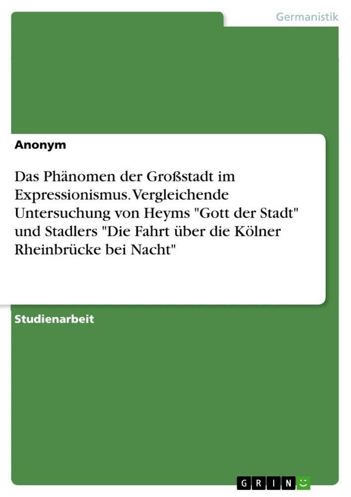 Titel: Das Phänomen der Großstadt im Expressionismus. Vergleichende Untersuchung von Heyms "Gott der Stadt" und Stadlers "Die Fahrt über die Kölner Rheinbrücke bei Nacht"