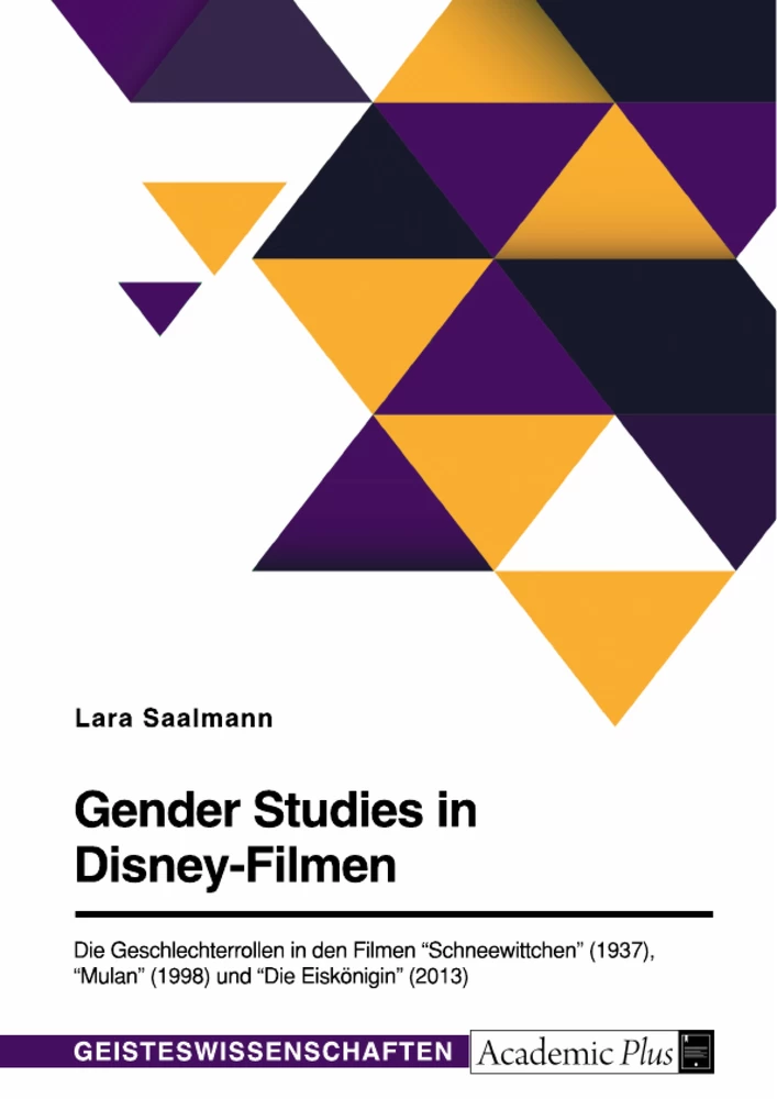 Titel: Gender Studies in Disney-Filmen. Die Geschlechterrollen in den Filmen "Schneewittchen" (1937), "Mulan" (1998) und "Die Eiskönigin" (2013)