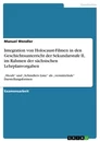 Titel: Integration von Holocaust-Filmen in den Geschichtsunterricht der Sekundarstufe II, im Rahmen der sächsischen Lehrplanvorgaben