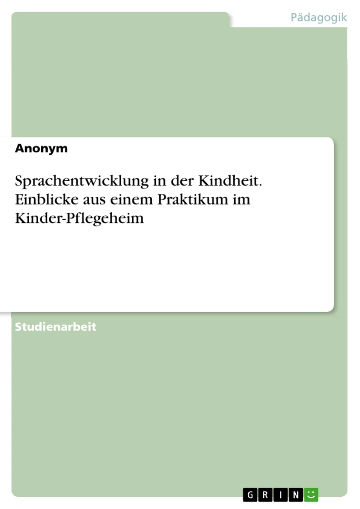 Title: Sprachentwicklung in der Kindheit. Einblicke aus einem Praktikum im Kinder-Pflegeheim