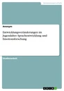 Title: Entwicklungsveränderungen im Jugendalter. Sprachentwicklung und Emotionsforschung
