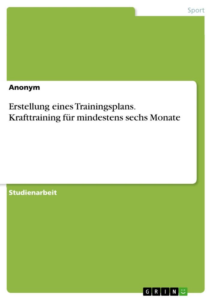 Title: Erstellung eines Trainingsplans. Krafttraining für mindestens sechs Monate