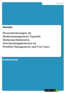 Title: Herausforderungen im Markenmanagement. Typische Markenarchitekturen, Entscheidungskriterien im Portfolio-Management und Use-Cases