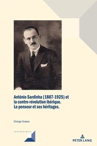 Title: ANTÓNIO SARDINHA (1887–1925) ET LA CONTRE-RÉVOLUTION IBÉRIQUE.  LE PENSEUR ET SES HÉRITAGES.