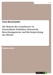 Título: Die Reform der Grundsteuer in Deutschland. Definition, historische Berechnungsweise und Rechtsprechung des BVerfG