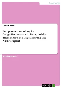 Titel: Kompetenzvermittlung im Geografieunterricht in Bezug auf die Themenbereiche Digitalisierung und Nachhaltigkeit