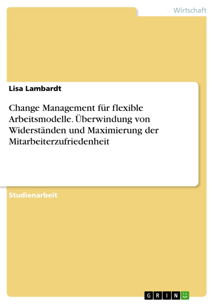 Title: Change Management für flexible Arbeitsmodelle. Überwindung von Widerständen und Maximierung der Mitarbeiterzufriedenheit