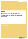 Title: Empowerment in the Workplace. A Strategic Tool for Enhancing Employee Motivation