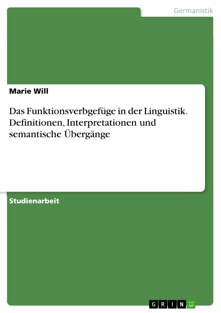 Title: Das Funktionsverbgefüge in der Linguistik. Definitionen, Interpretationen und semantische Übergänge