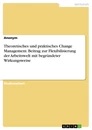 Título: Theoretisches und praktisches Change Management. Beitrag zur Flexibilisierung der Arbeitswelt mit begründeter Wirkungsweise