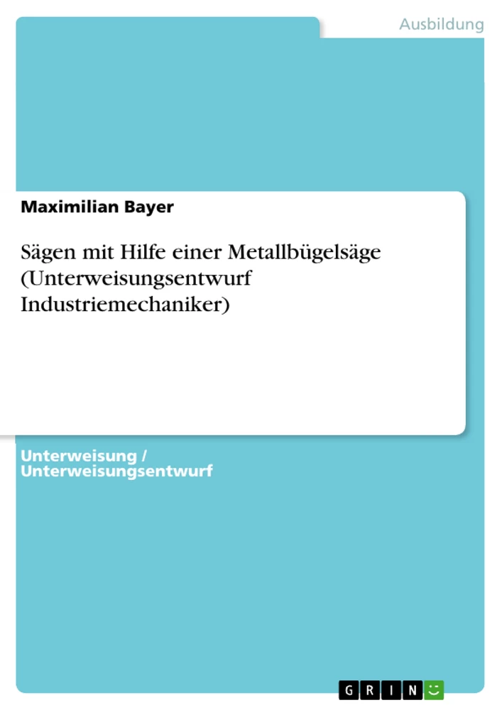 Titel: Sägen mit Hilfe einer Metallbügelsäge (Unterweisungsentwurf Industriemechaniker)