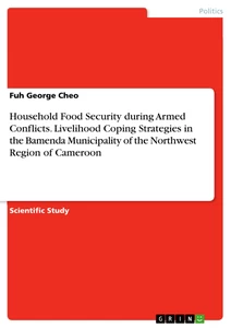 Titel: Household Food Security during Armed Conflicts. Livelihood Coping Strategies in the Bamenda Municipality of the Northwest Region of Cameroon