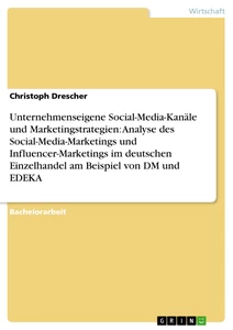Title: Unternehmenseigene Social-Media-Kanäle und Marketingstrategien: Analyse des Social-Media-Marketings und Influencer-Marketings im deutschen Einzelhandel am Beispiel von DM und EDEKA