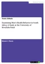 Title: Examining Men's Health Behavior in South Africa. A Study at the University of KwaZulu-Natal