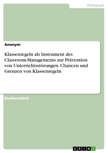 Titel: Klassenregeln als Instrument des Classroom-Managements zur Prävention von Unterrichtsstörungen. Chancen und Grenzen von Klassenregeln