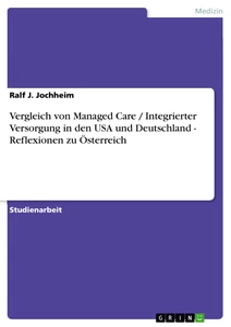 Titel: Vergleich von Managed Care / Integrierter Versorgung in den USA und Deutschland - Reflexionen zu Österreich