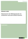 Title: Dimensionen der Bildungssprache im schulischen und universitären Kontext