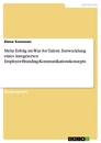 Title: Mehr Erfolg im War for Talent. Entwicklung eines integrierten Employer-Branding-Kommunikationskonzepts