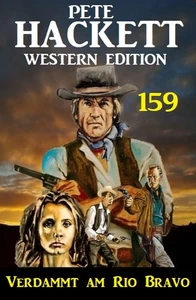 Titel: Verdammt am Rio Bravo: Pete Hackett Western Edition 159