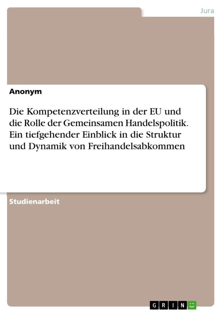 Titel: Die Kompetenzverteilung in der EU und die Rolle der Gemeinsamen Handelspolitik. Ein tiefgehender Einblick in die Struktur und Dynamik von Freihandelsabkommen