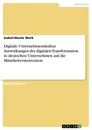 Titel: Digitale Unternehmenskultur. Auswirkungen der digitalen Transformation in deutschen Unternehmen auf die Mitarbeitermotivation