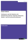 Titel: Euthanasie und die Reaktion der Katholischen Kirche. Eugenik, Euthanasie, Kinder- und Erwachseneneuthanasie